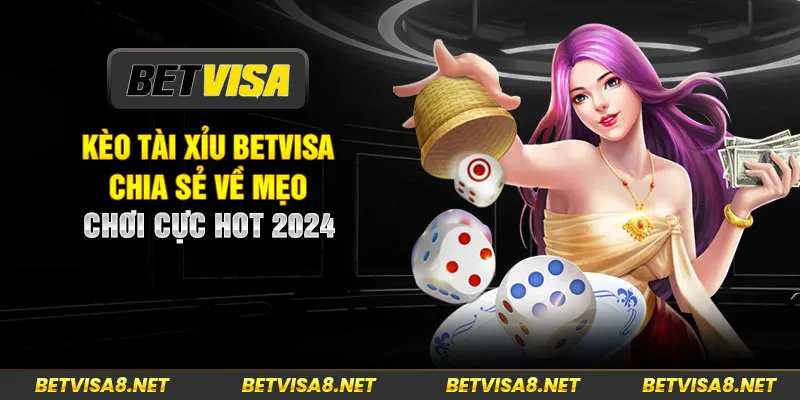 Kèo Tài Xỉu Betvisa – Chia Sẻ Về Mẹo Chơi Cực Hot 2024