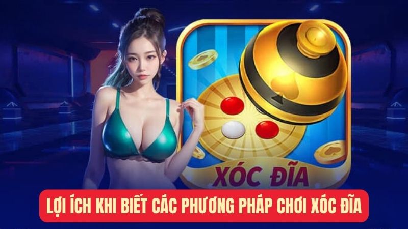 Lợi ích khi biết các cách thức chơi xóc đĩa